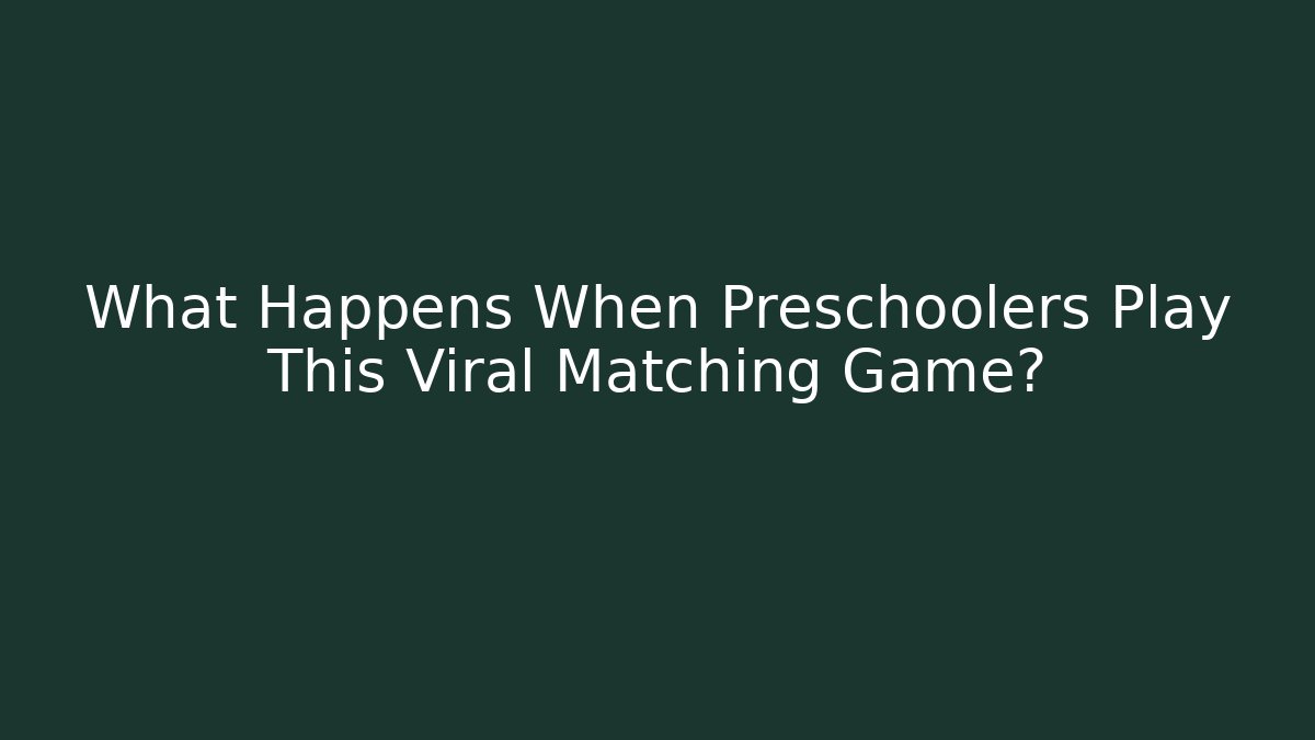 What Happens When Preschoolers Play This Viral Matching Game?