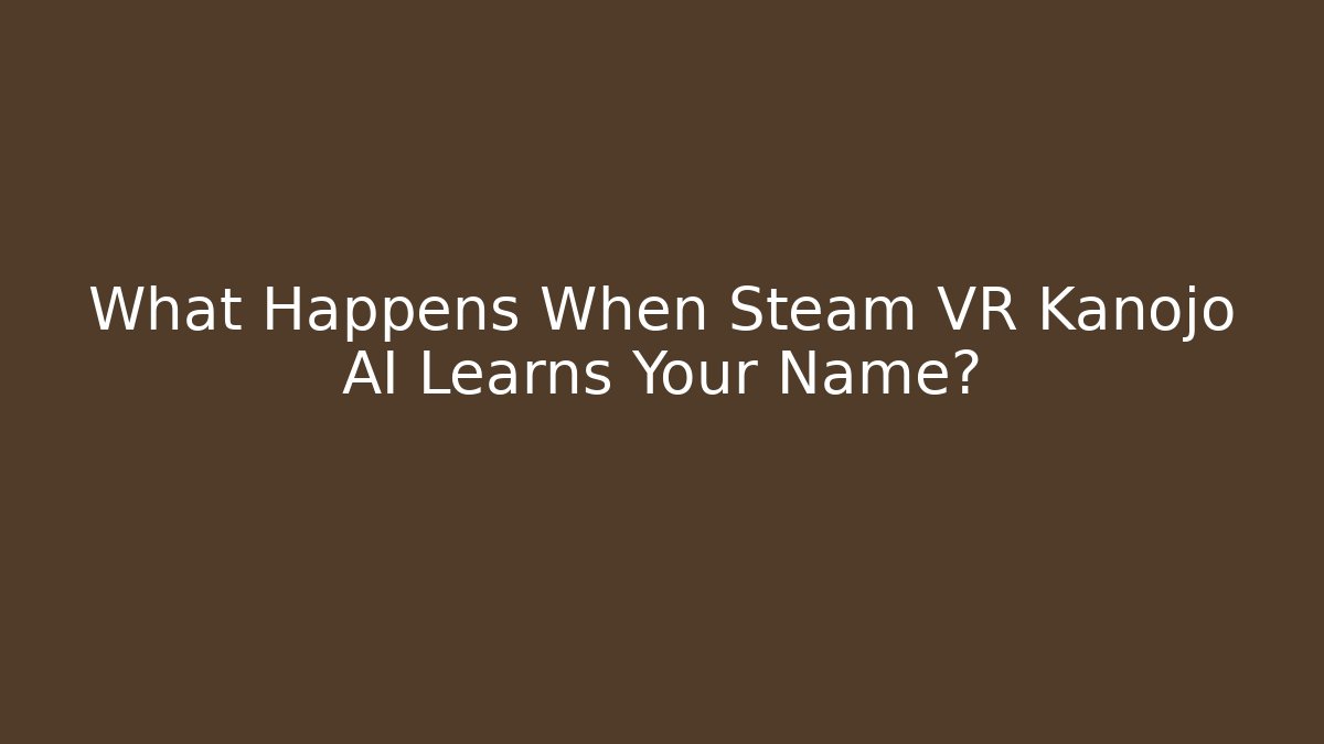 What Happens When Steam VR Kanojo AI Learns Your Name?
