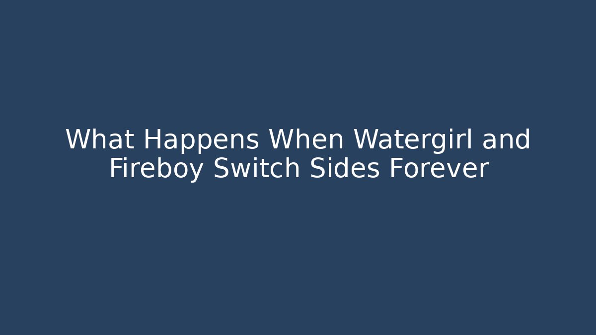 What Happens When Watergirl and Fireboy Switch Sides Forever