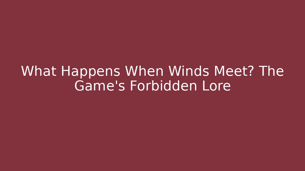 What Happens When Winds Meet? The Game's Forbidden Lore