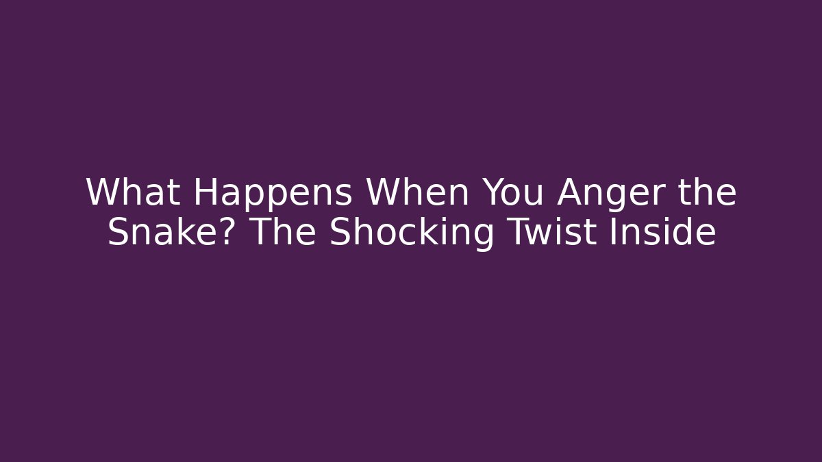 What Happens When You Anger the Snake? The Shocking Twist Inside