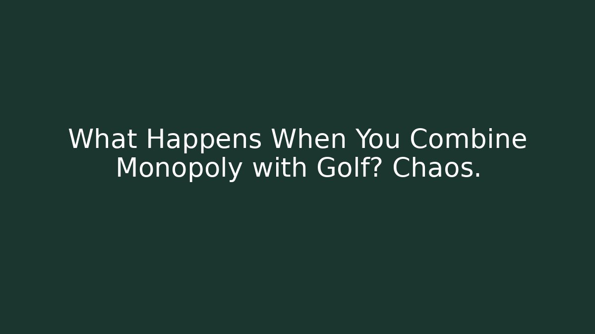 What Happens When You Combine Monopoly with Golf? Chaos.