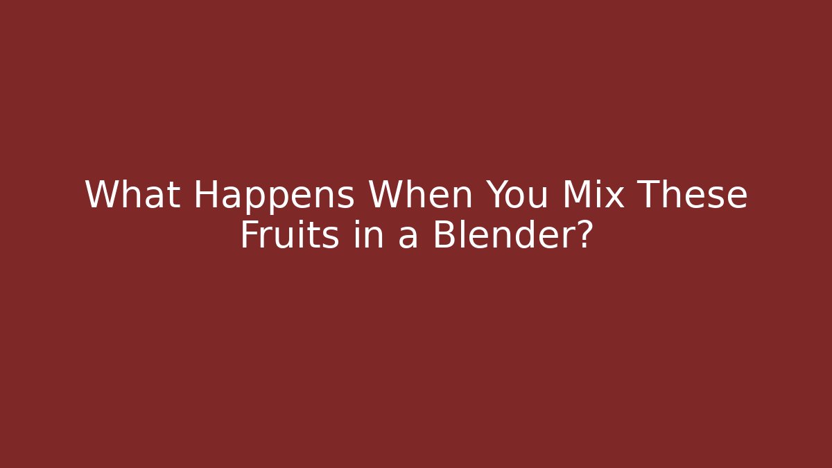 What Happens When You Mix These Fruits in a Blender?