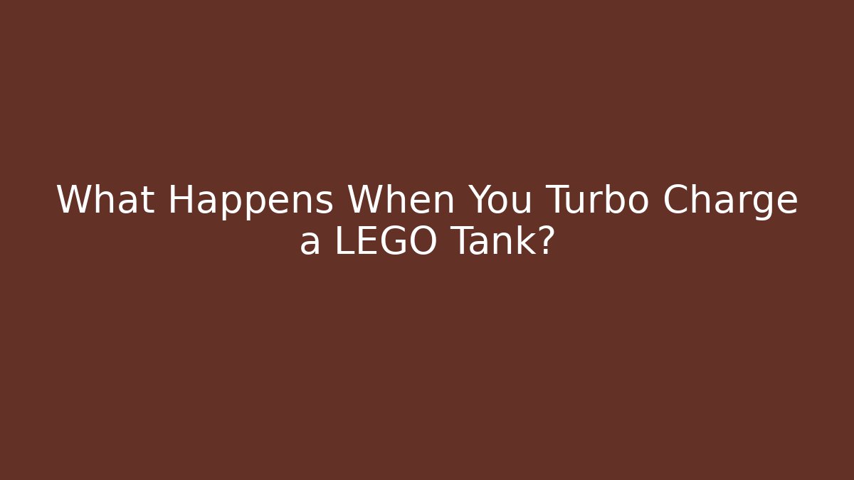 What Happens When You Turbo Charge a LEGO Tank?
