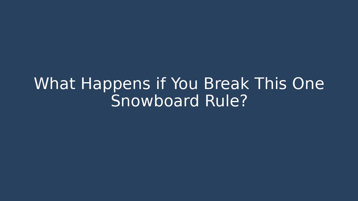 What Happens if You Break This One Snowboard Rule?
