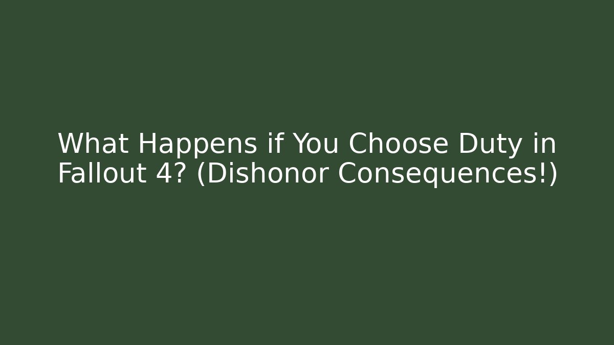 What Happens if You Choose Duty in Fallout 4? (Dishonor Consequences!)