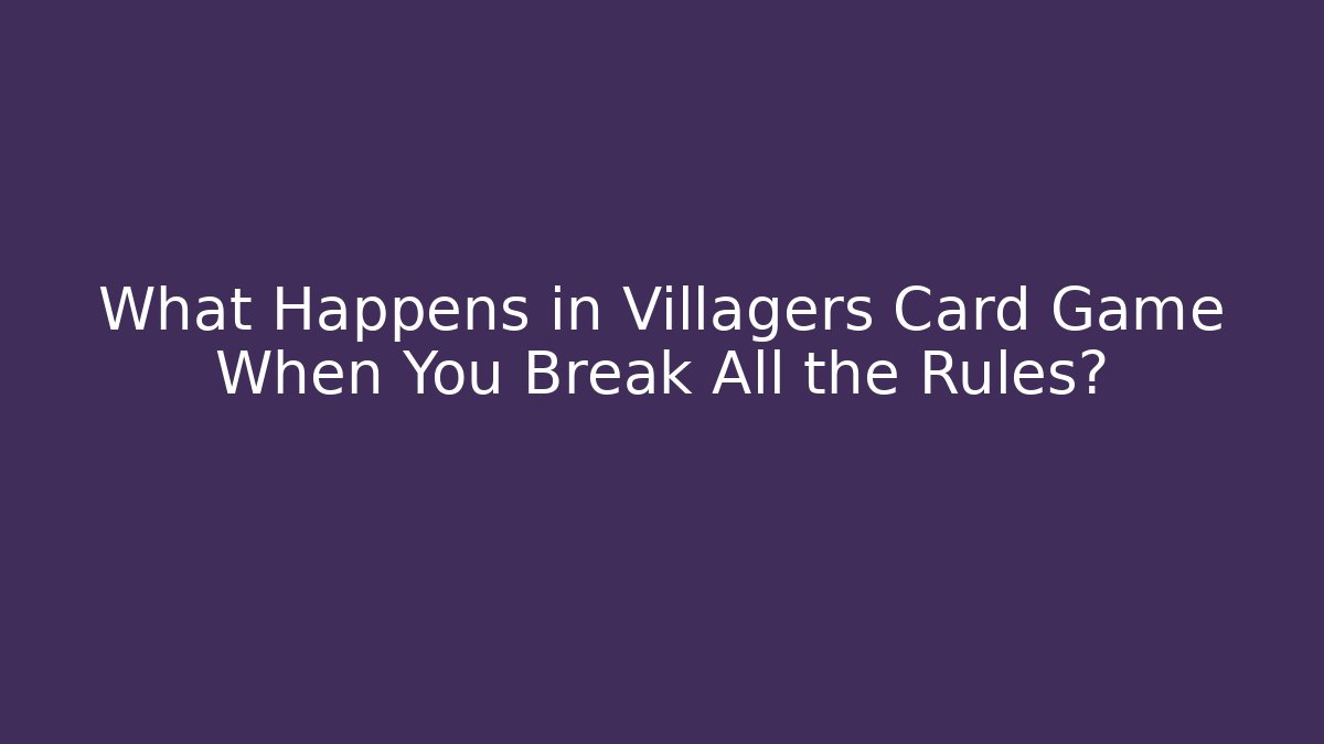 What Happens in Villagers Card Game When You Break All the Rules?