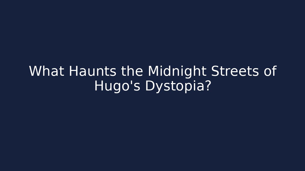 What Haunts the Midnight Streets of Hugo's Dystopia?