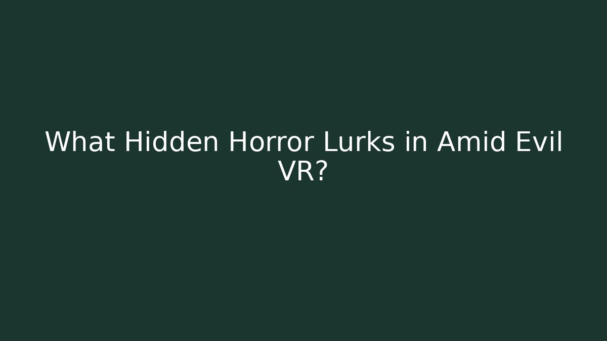 What Hidden Horror Lurks in Amid Evil VR?