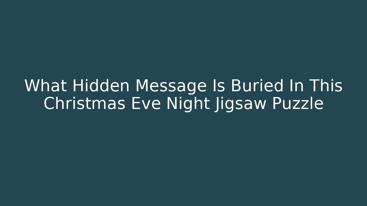 What Hidden Message Is Buried In This Christmas Eve Night Jigsaw Puzzle