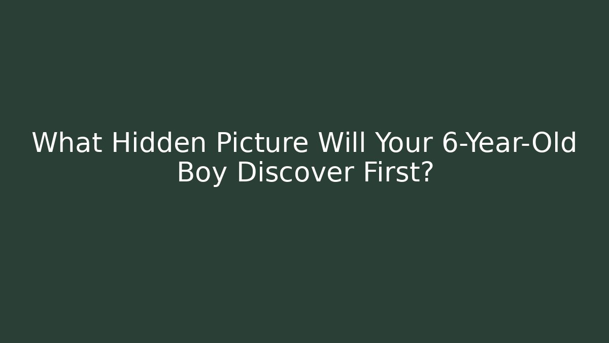 What Hidden Picture Will Your 6-Year-Old Boy Discover First?