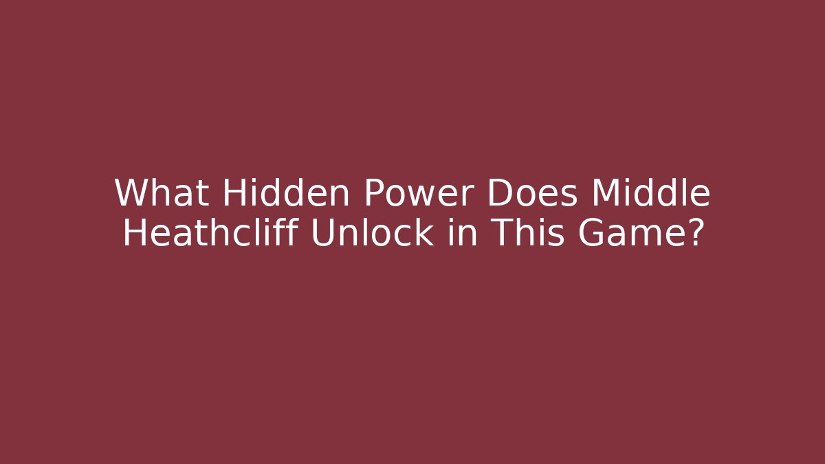 What Hidden Power Does Middle Heathcliff Unlock in This Game?