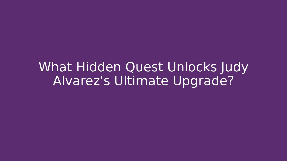 What Hidden Quest Unlocks Judy Alvarez's Ultimate Upgrade?
