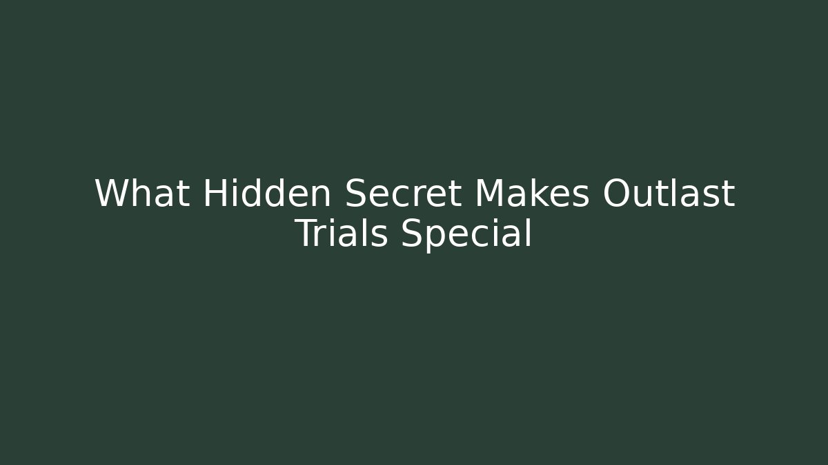 What Hidden Secret Makes Outlast Trials Special