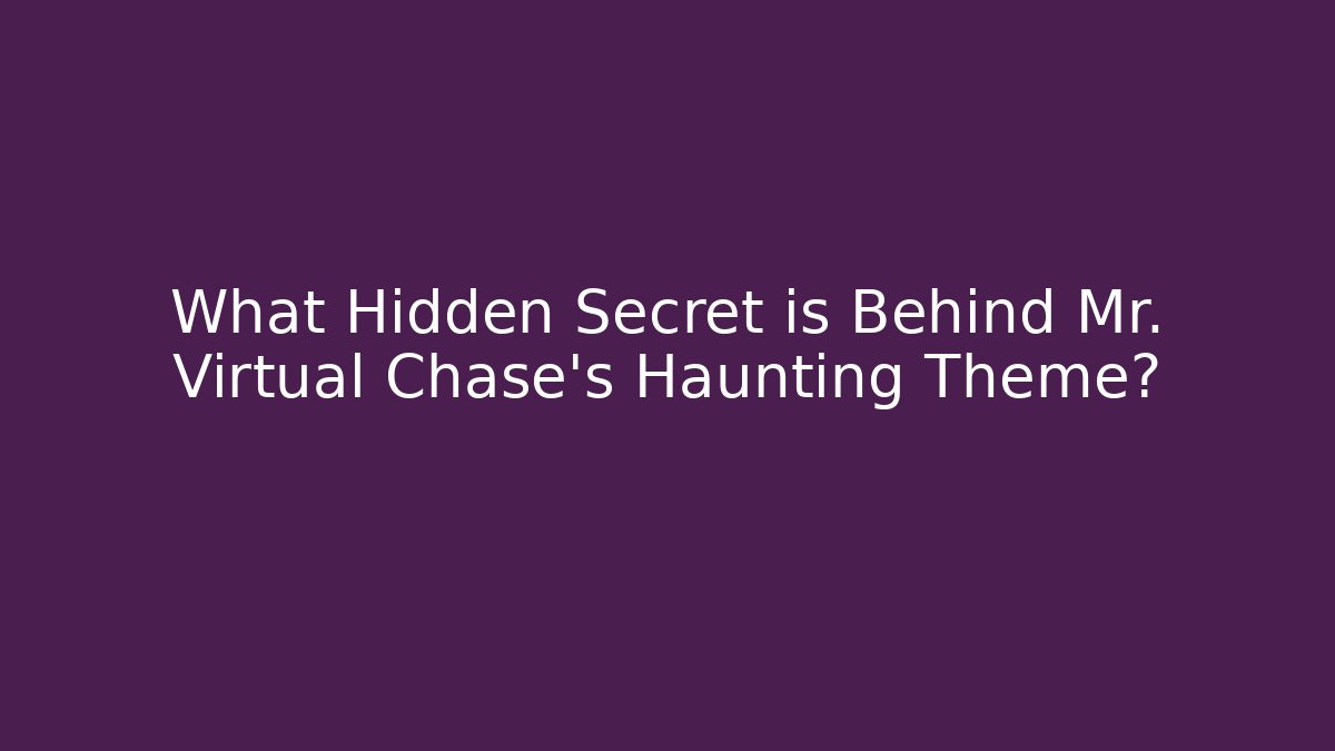 What Hidden Secret is Behind Mr. Virtual Chase's Haunting Theme? - Smart Esu