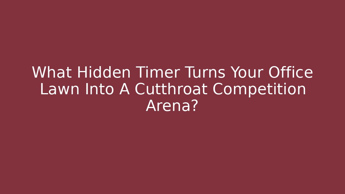 What Hidden Timer Turns Your Office Lawn Into A Cutthroat Competition Arena?