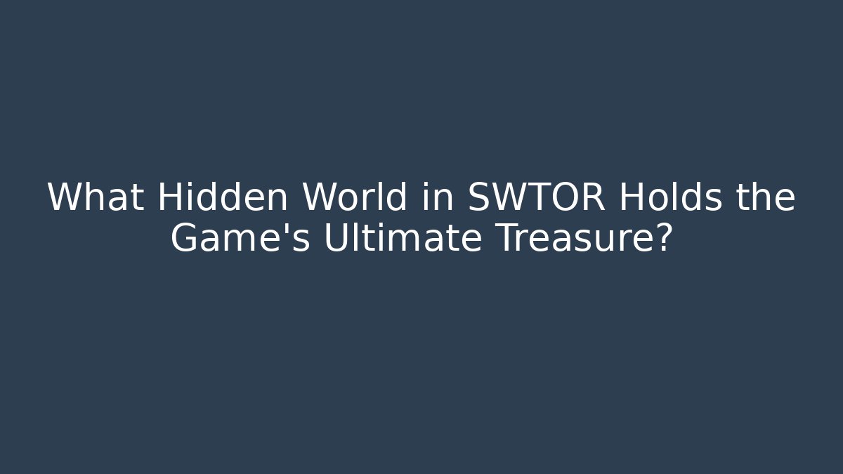 What Hidden World in SWTOR Holds the Game's Ultimate Treasure?