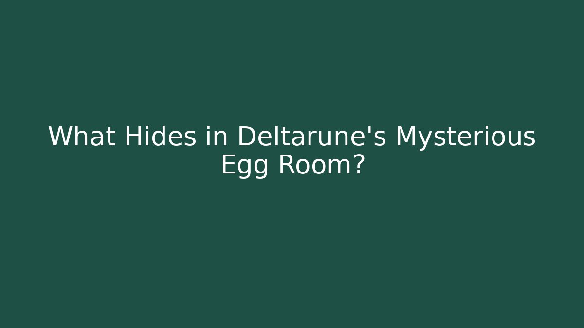 What Hides in Deltarune's Mysterious Egg Room?
