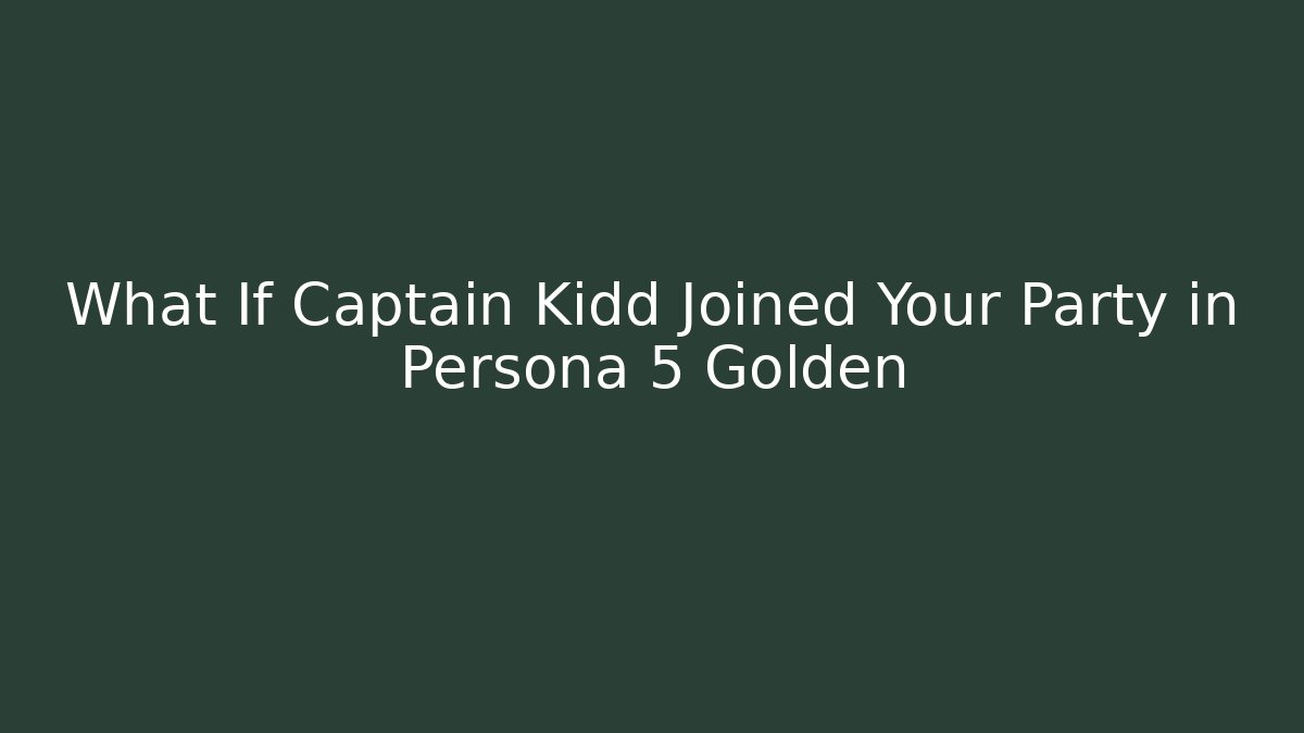 What If Captain Kidd Joined Your Party in Persona 5 Golden