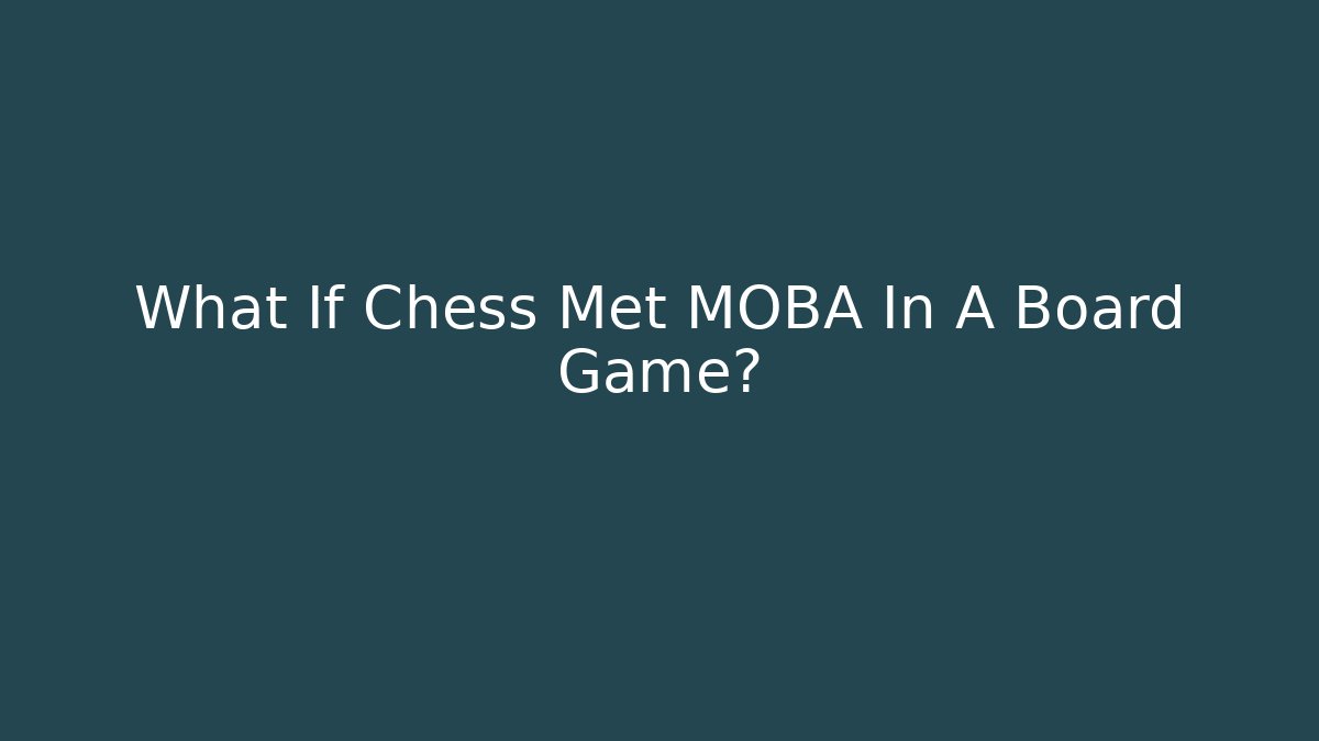 What If Chess Met MOBA In A Board Game?