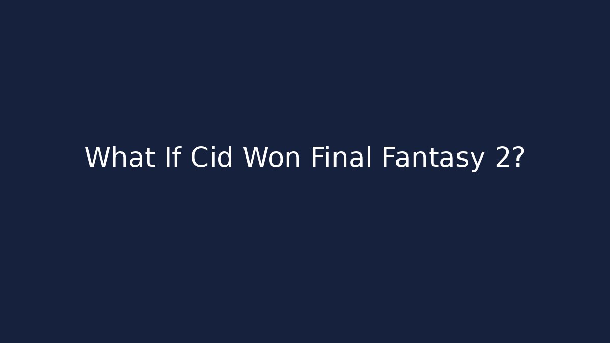 What If Cid Won Final Fantasy 2? - Smart Esu