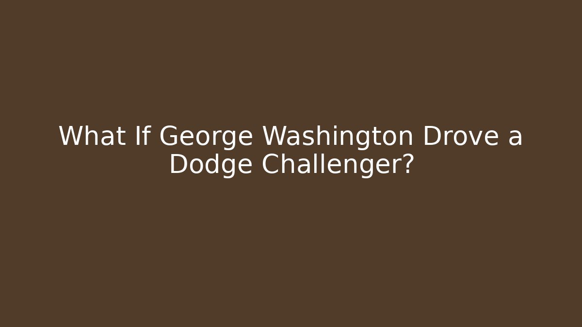 What If George Washington Drove a Dodge Challenger?