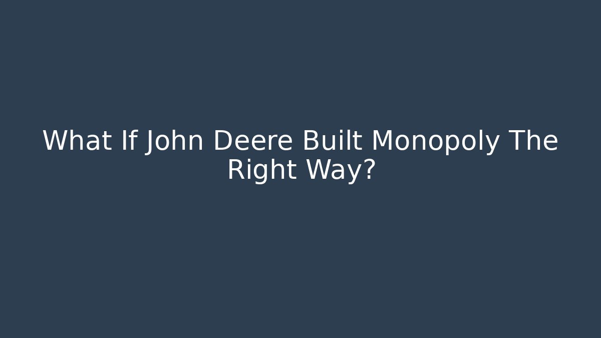 What If John Deere Built Monopoly The Right Way?