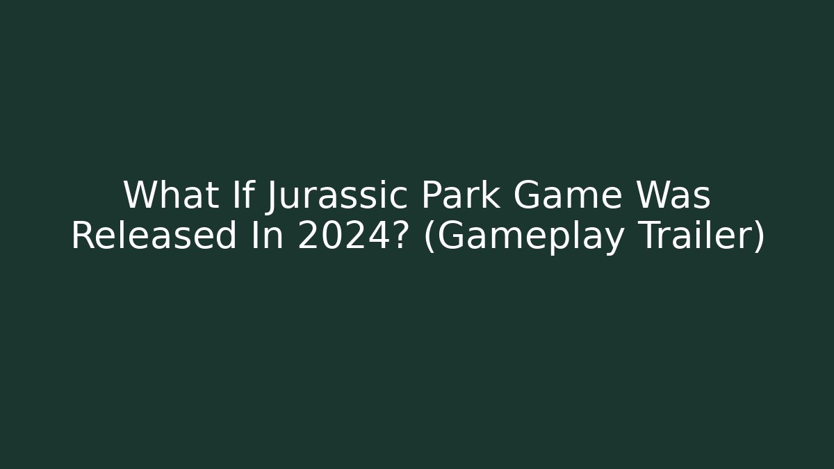 What If Jurassic Park Game Was Released In 2024? (Gameplay Trailer)