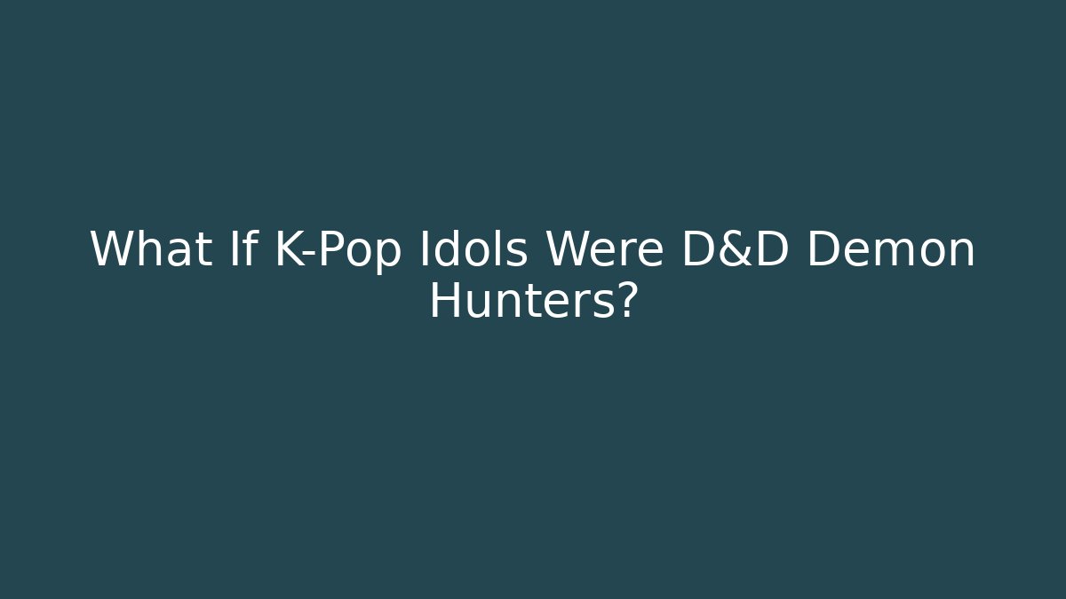 What If K-Pop Idols Were D&D Demon Hunters?