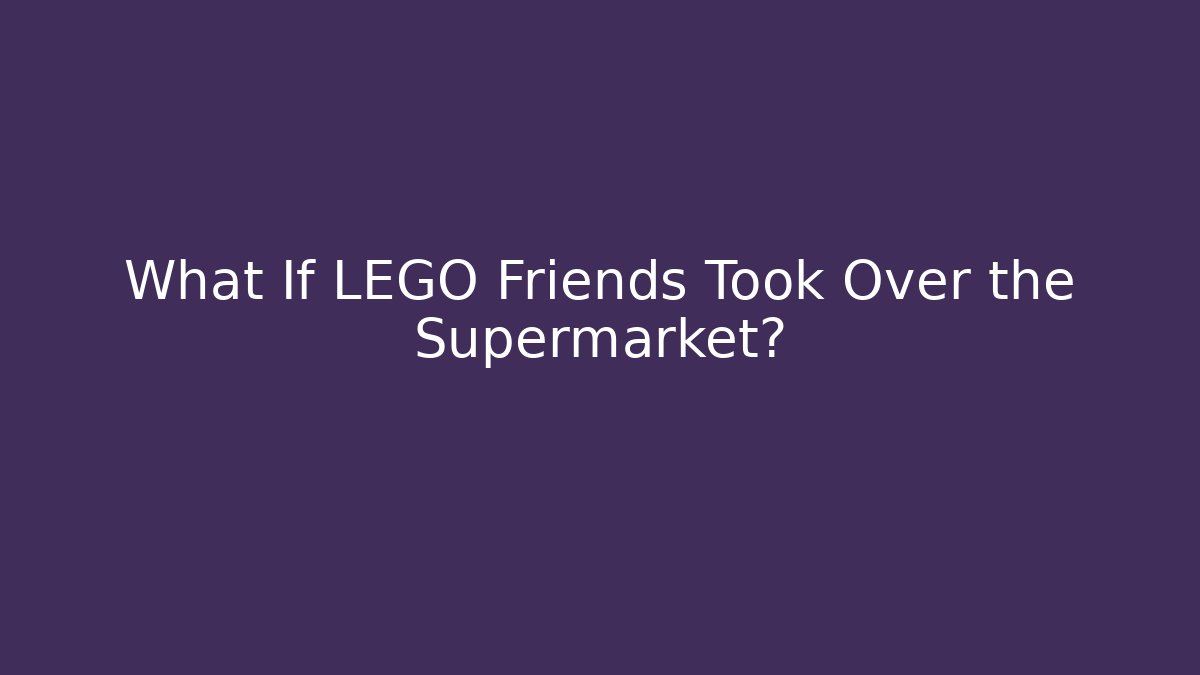 What If LEGO Friends Took Over the Supermarket?