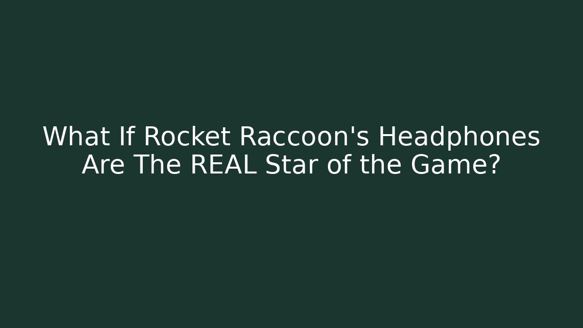 What If Rocket Raccoon's Headphones Are The REAL Star of the Game?