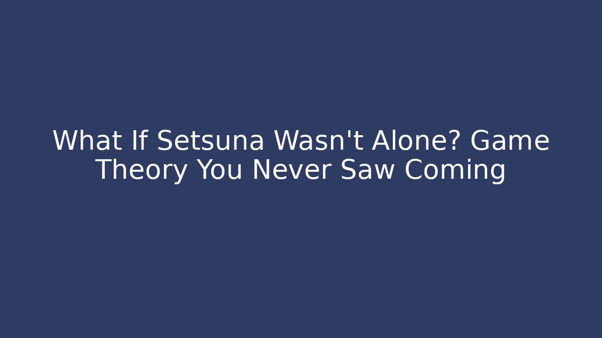 What If Setsuna Wasn’t Alone? Game Theory You Never Saw Coming