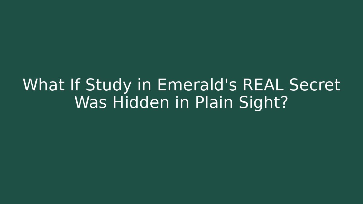 What If Study in Emerald's REAL Secret Was Hidden in Plain Sight?