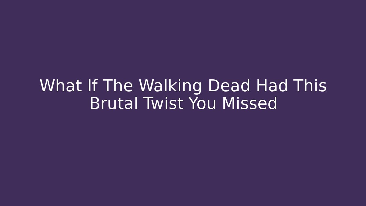 What If The Walking Dead Had This Brutal Twist You Missed