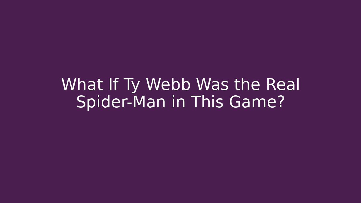 What If Ty Webb Was the Real Spider-Man in This Game?