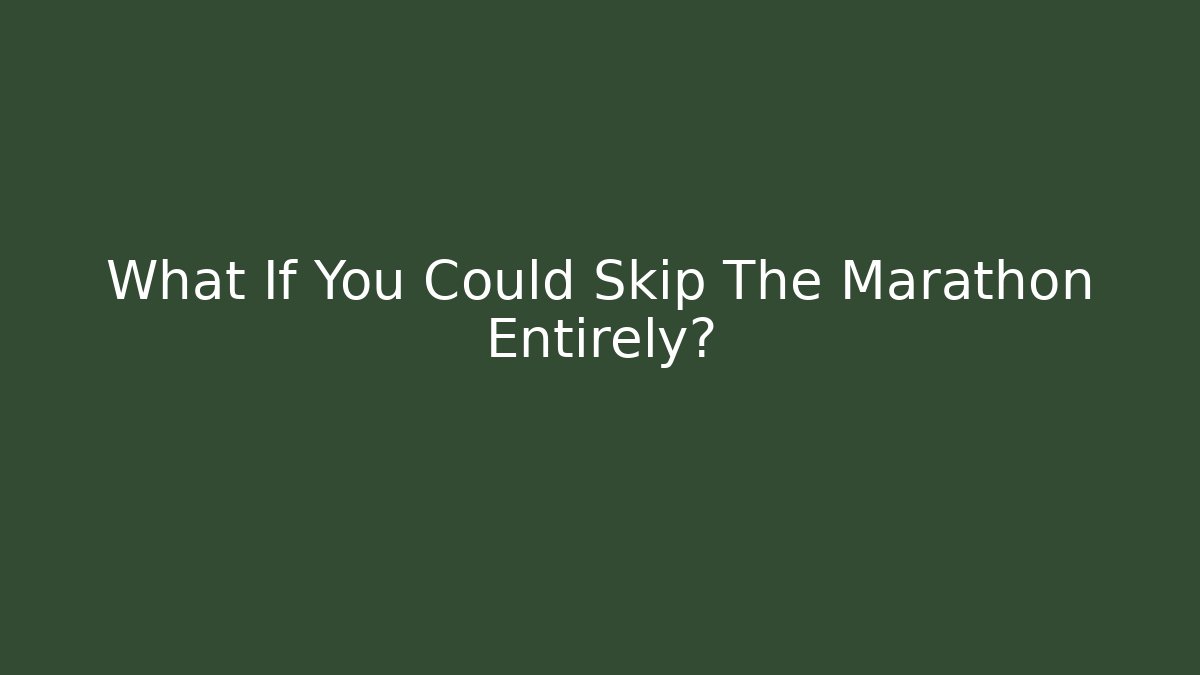 What If You Could Skip The Marathon Entirely?