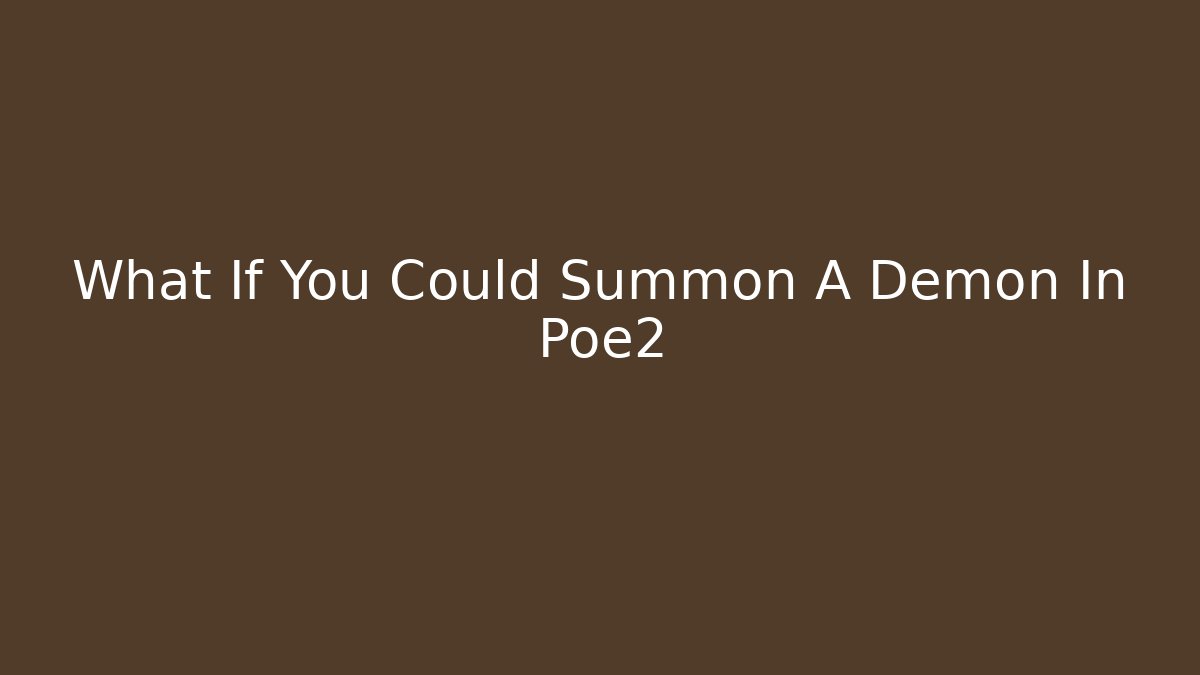 What If You Could Summon A Demon In Poe2
