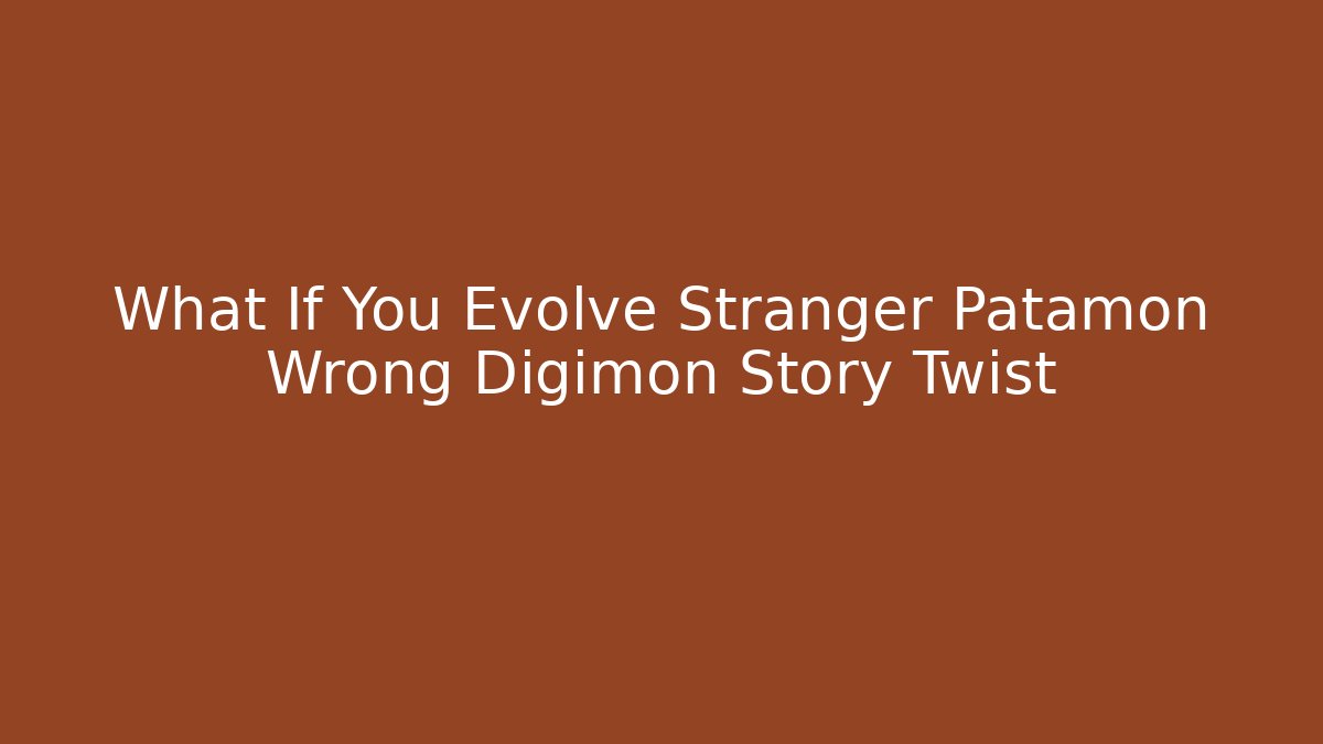 What If You Evolve Stranger Patamon Wrong Digimon Story Twist