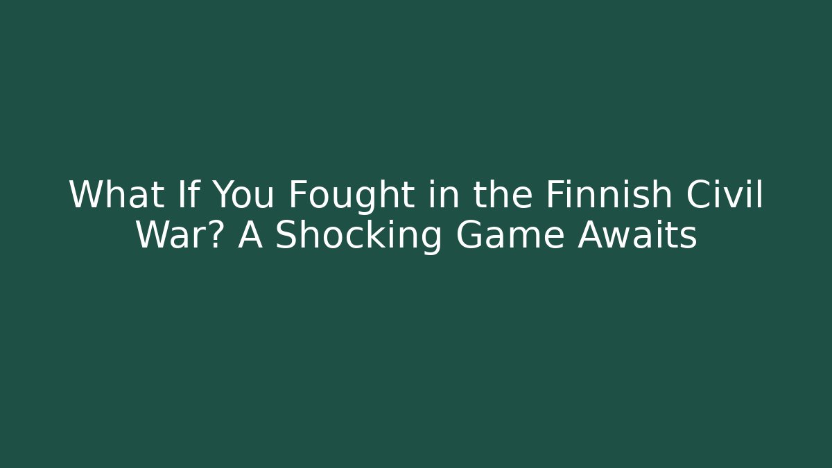 What If You Fought in the Finnish Civil War? A Shocking Game Awaits