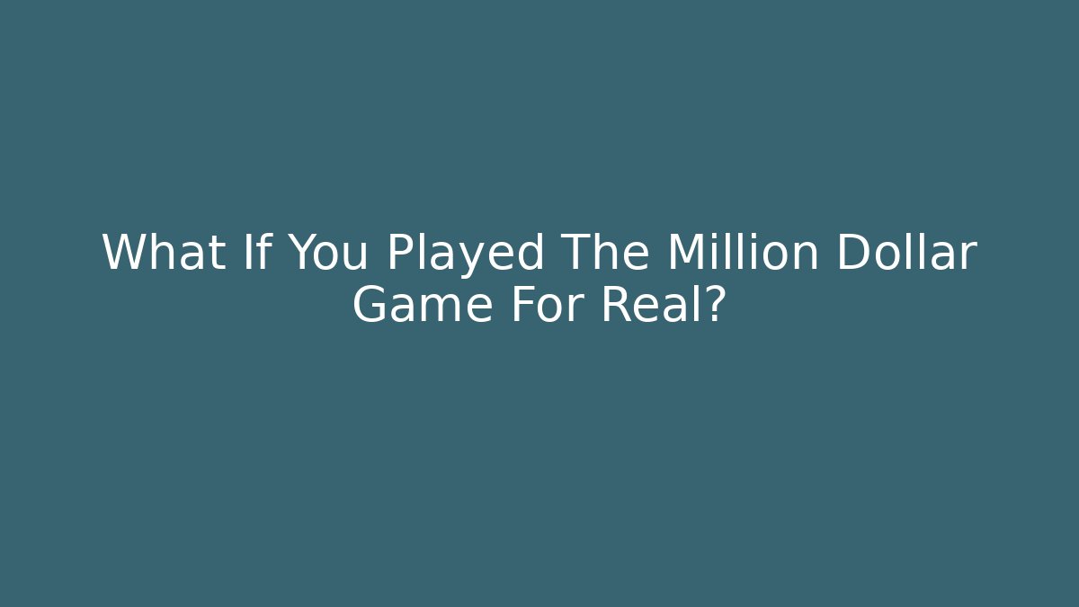 What If You Played The Million Dollar Game For Real?