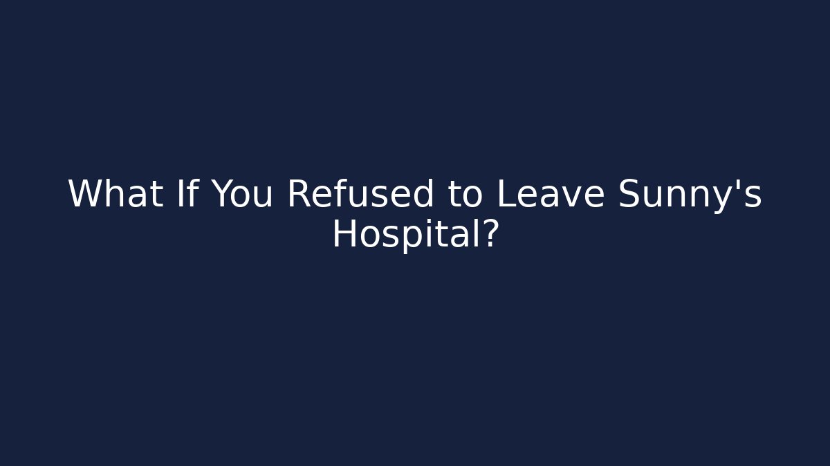 What If You Refused to Leave Sunny's Hospital?