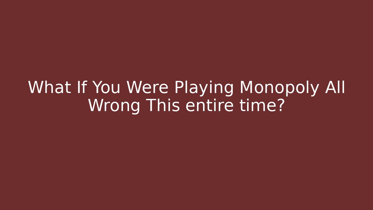 What If You Were Playing Monopoly All Wrong This entire time?