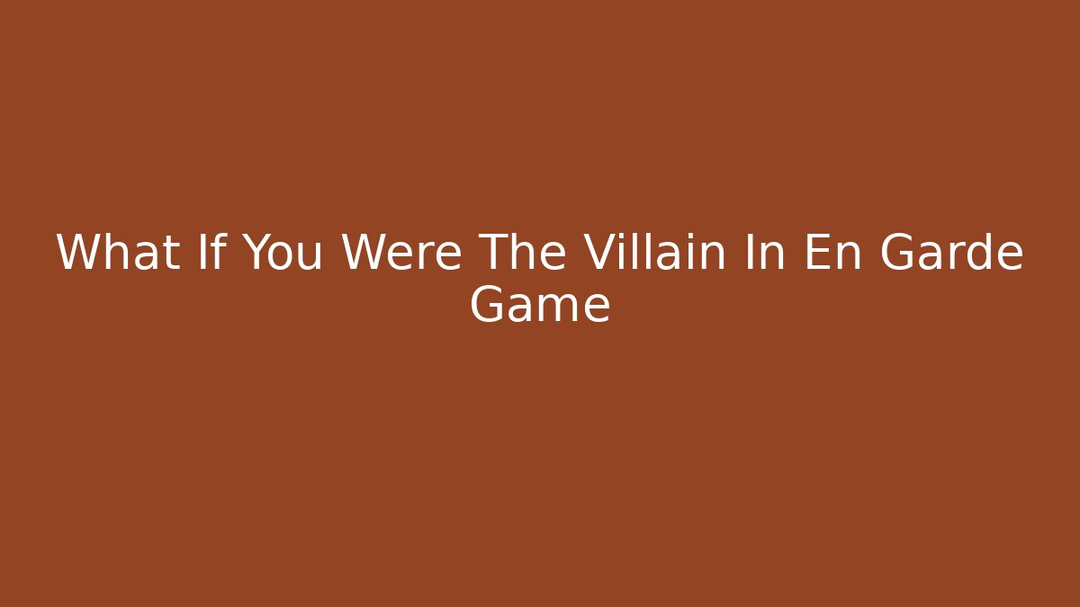 What If You Were The Villain In En Garde Game