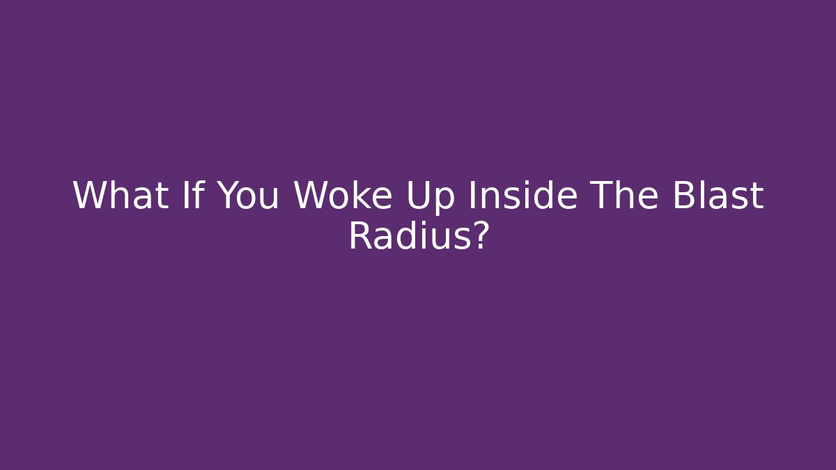 What If You Woke Up Inside The Blast Radius? - Smart Esu