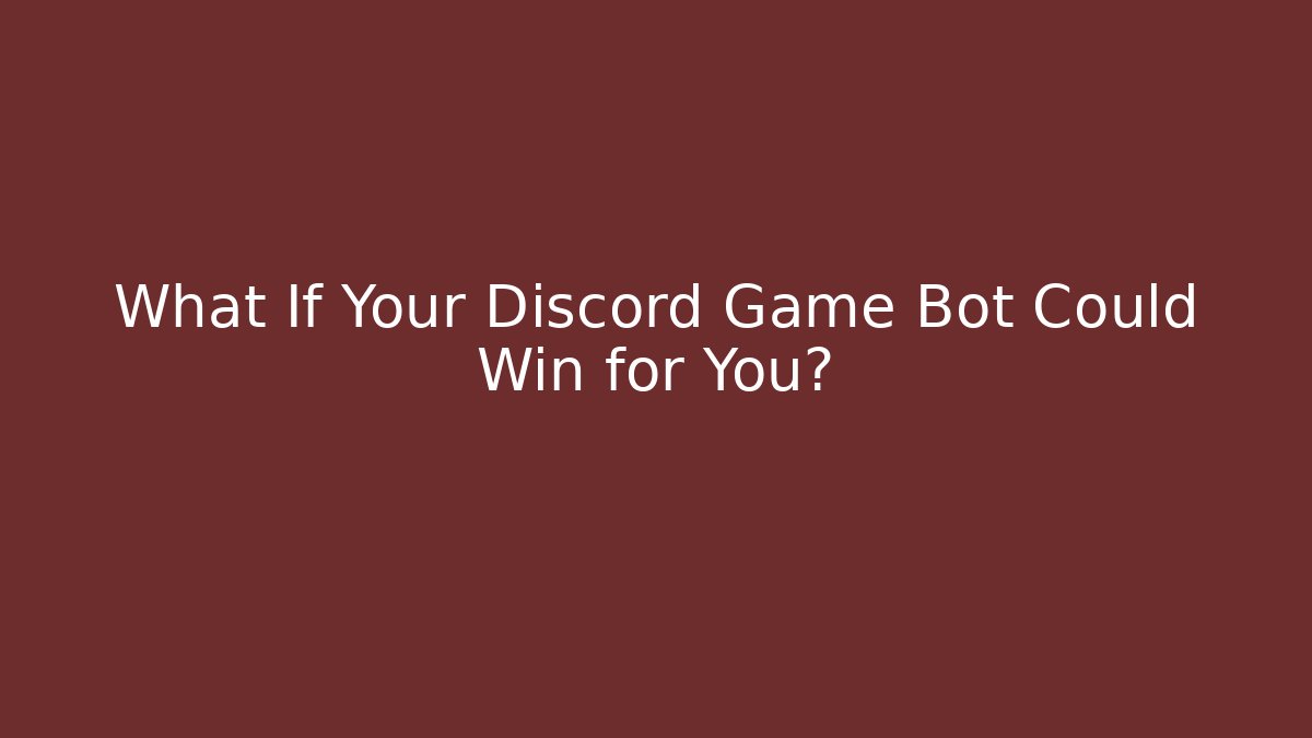 What If Your Discord Game Bot Could Win for You?