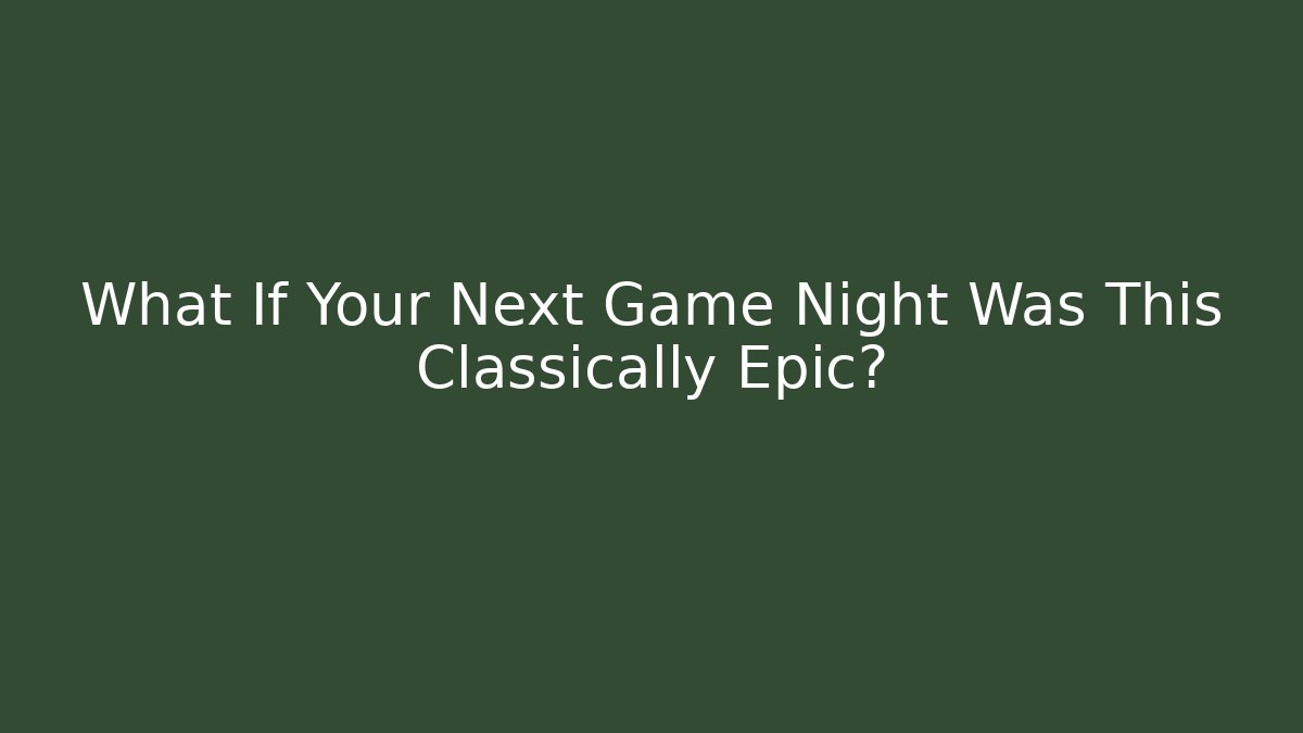 What If Your Next Game Night Was This Classically Epic?