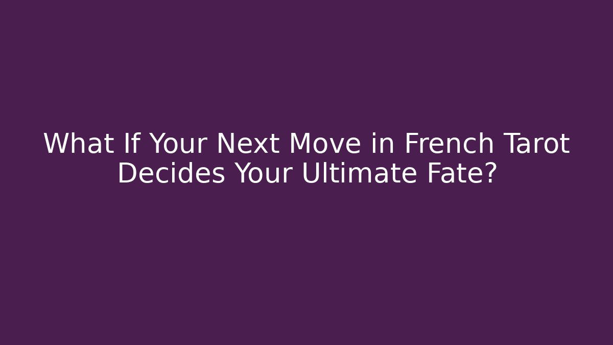 What If Your Next Move in French Tarot Decides Your Ultimate Fate?