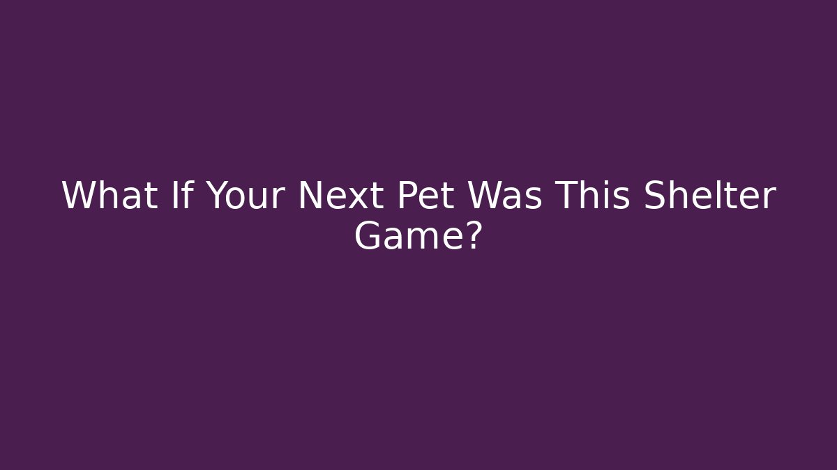 What If Your Next Pet Was This Shelter Game?