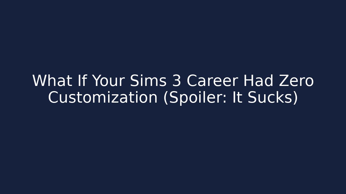 What If Your Sims 3 Career Had Zero Customization (Spoiler: It Sucks)