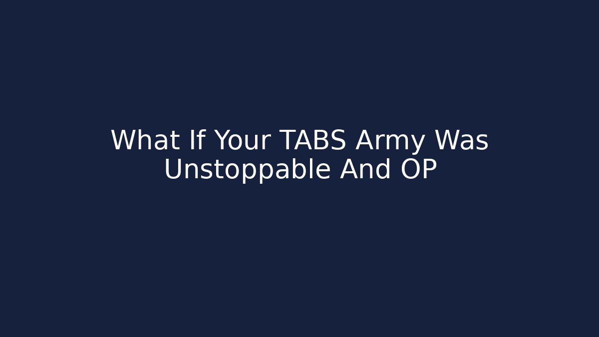 What If Your TABS Army Was Unstoppable And OP